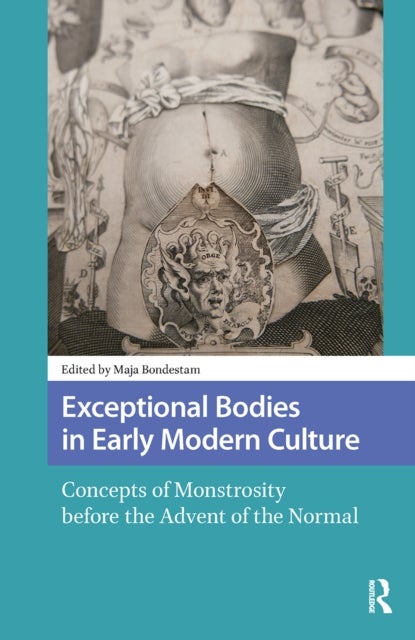 Exceptional Bodies in Early Modern Culture  Concepts of Monstrosity Before the Advent of the Normal