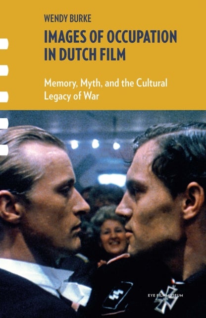 Images of Occupation in Dutch Film  Memory, Myth, and the Cultural Legacy of War