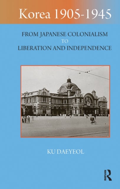 Korea 19051945  From Japanese Colonialism to Liberation and Independence