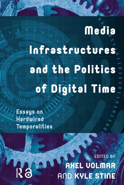 Media Infrastructures and the Politics of Digital Time  Essays on Hardwired Temporalities