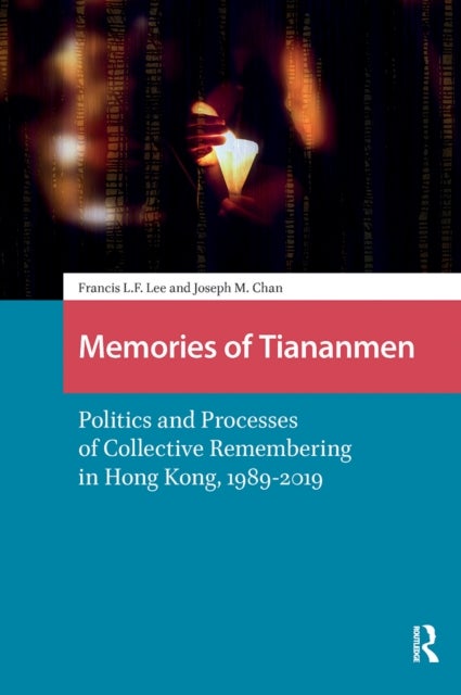 Memories of Tiananmen  Politics and Processes of Collective Remembering in Hong Kong, 19892019