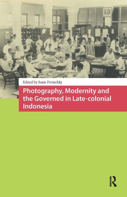 Photography, Modernity and the Governed in Latecolonial Indonesia
