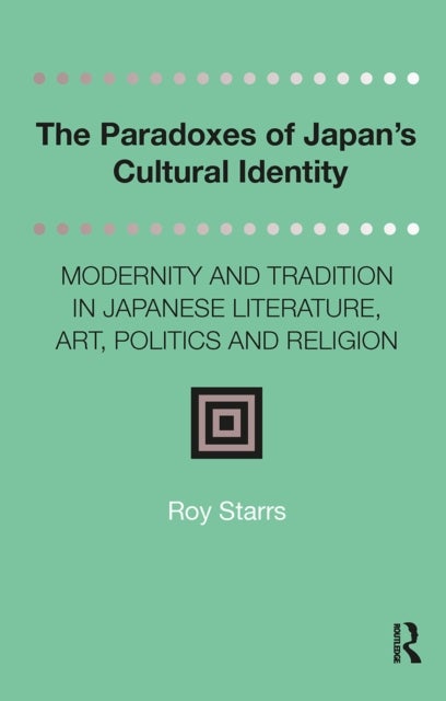 The Paradoxes of Japan's Cultural Identity - Modernity and Tradition in Japanese Literature, Art, Politics and Religion
