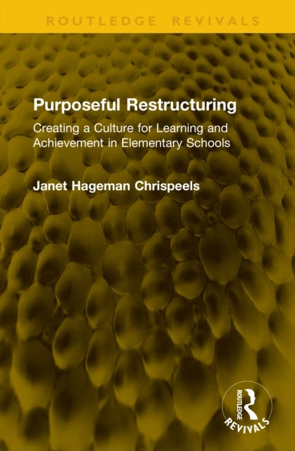 Purposeful Restructuring - Creating a Culture for Learning and Achievement in Elementary Schools