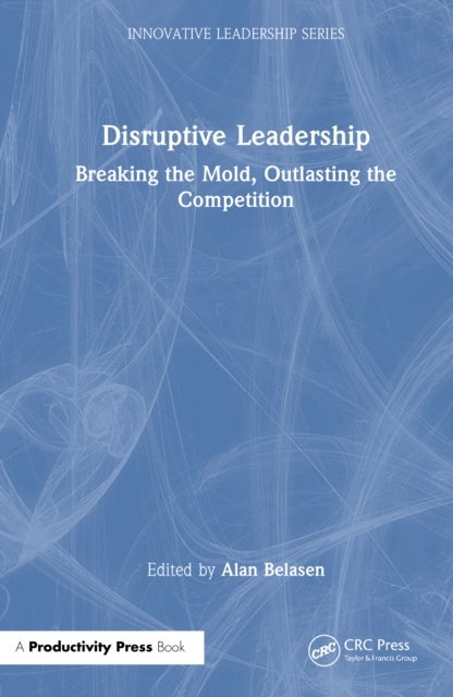 Disruptive Leadership - Breaking the Mold, Outlasting the Competition