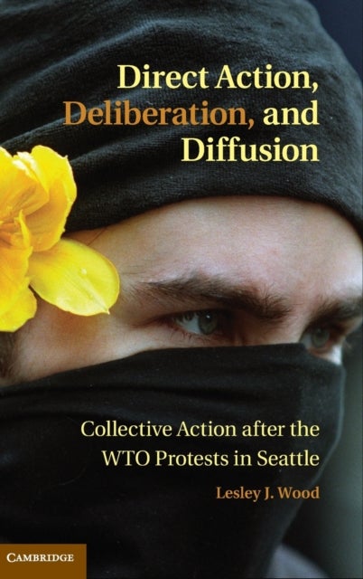 Direct Action, Deliberation, and Diffusion - Collective Action after the WTO Protests in Seattle