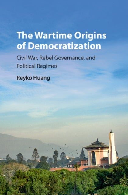 The Wartime Origins of Democratization - Civil War, Rebel Governance, and Political Regimes