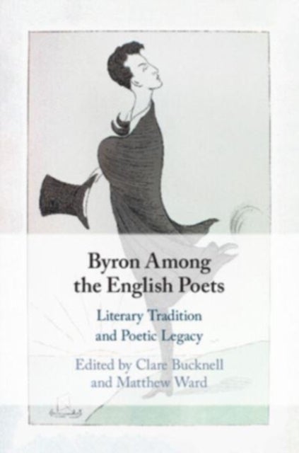 Byron Among the English Poets - Literary Tradition and Poetic Legacy