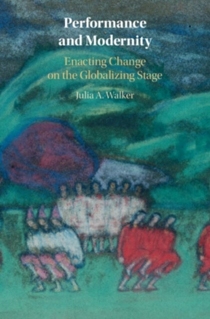 Performance and Modernity - Enacting Change on the Globalizing Stage