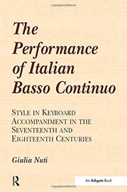 The Performance of Italian Basso Continuo - Style in Keyboard Accompaniment in the Seventeenth and Eighteenth Centuries