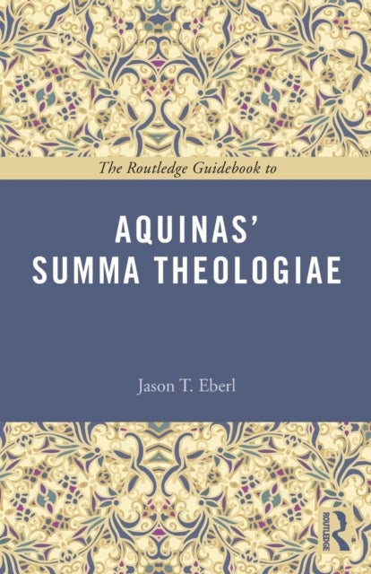 The Routledge Guidebook to Aquinas' Summa Theologiae - The Routledge Guidebook to Aquinas' Summa Theologiae