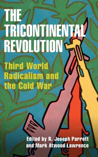 The Tricontinental Revolution - Third World Radicalism and the Cold War
