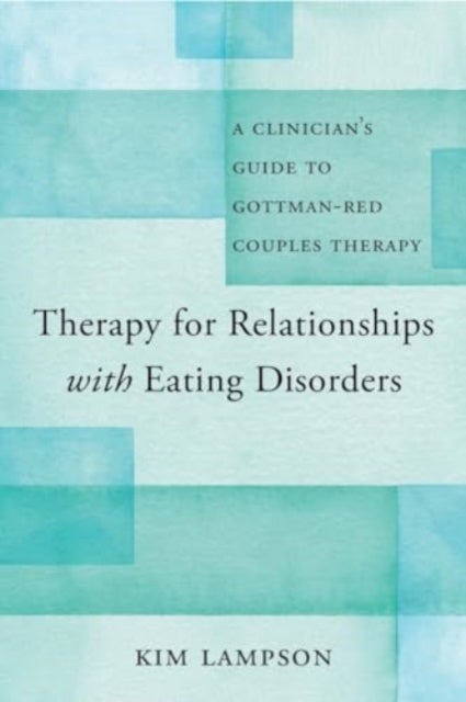 Therapy for Relationships with Eating Disorders - A Clinician's Guide to Gottman-RED Couples Therapy