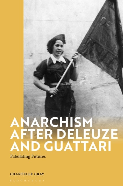 Anarchism After Deleuze and Guattari - Fabulating Futures