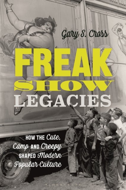 Freak Show Legacies - How the Cute, Camp and Creepy Shaped Modern Popular Culture
