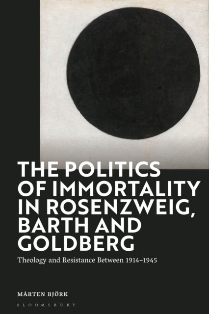 The Politics of Immortality in Rosenzweig, Barth and Goldberg - Theology and Resistance Between 1914-1945