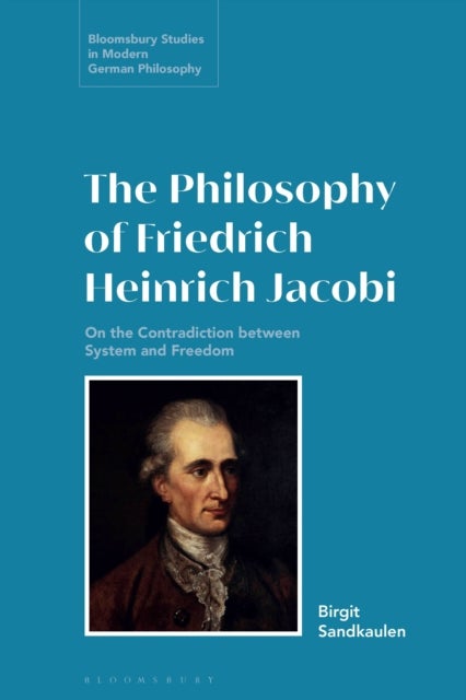 The Philosophy of Friedrich Heinrich Jacobi - On the Contradiction between System and Freedom
