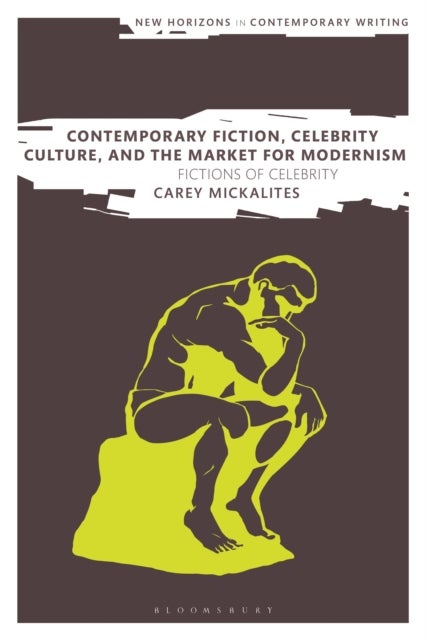 Contemporary Fiction, Celebrity Culture, and the Market for Modernism - Fictions of Celebrity