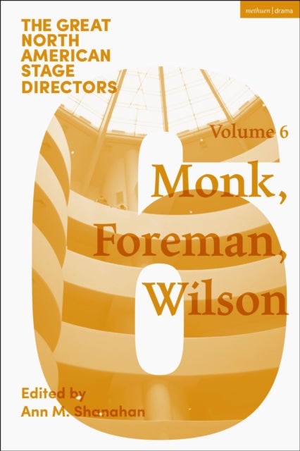 Great North American Stage Directors Volume 6 - Meredith Monk, Richard Foreman, Robert Wilson
