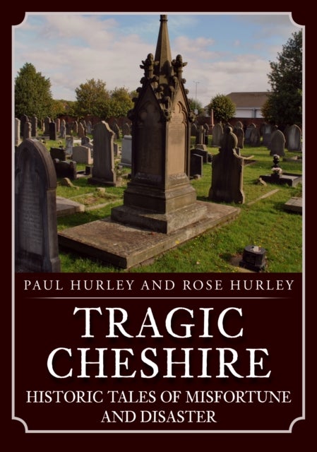 Tragic Cheshire - Historic Tales of Misfortune and Disaster
