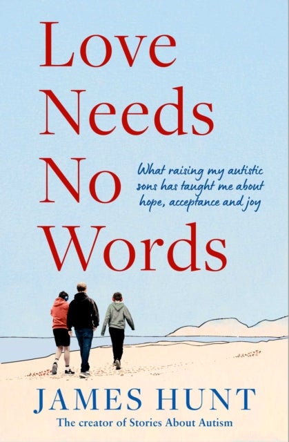 Love Needs No Words - What raising my autistic sons has taught me about hope, acceptance and joy