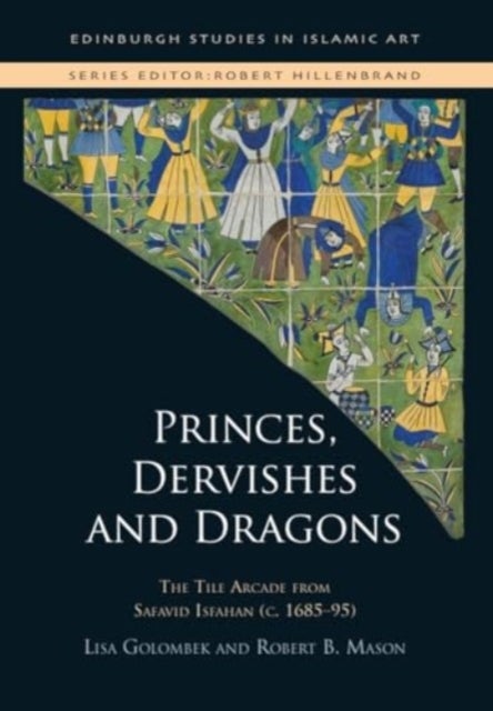 Princes, Dervishes and Dragons - The Tile Arcade from Safavid Isfahan (c. 1685–95)