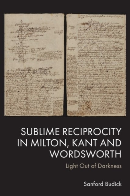 Sublime Reciprocity in Milton, Kant and Wordsworth - Light Out of Darkness