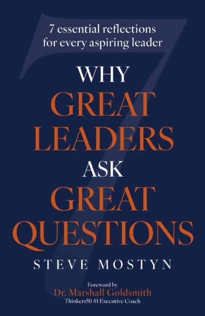 Why Great Leaders Ask Great Questions - The 7 essential reflections for every aspiring leader