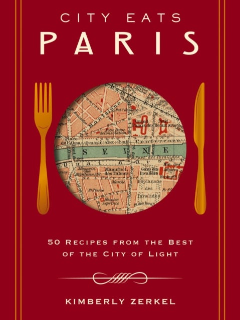 City Eats: Paris - 50 Recipes from the Best of the City of Light