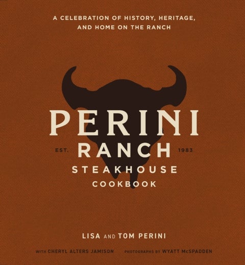 The Perini Ranch Steakhouse Cookbook - A Celebration of History, Heritage, and Home on the Ranch