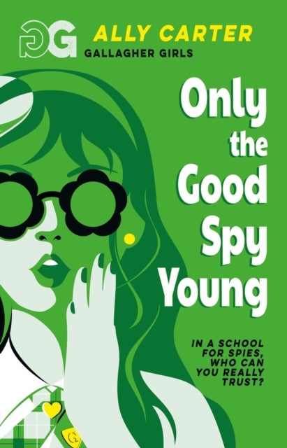 Gallagher Girls: Only The Good Spy Young - Book 4: the million copy selling series set at an elite boarding school for spies