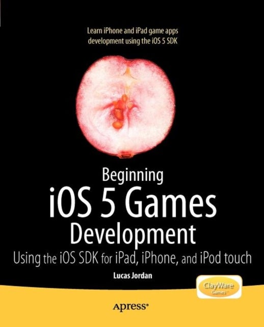 Beginning iOS 5 Games Development - Using the iOS SDK for iPad, iPhone and iPod touch