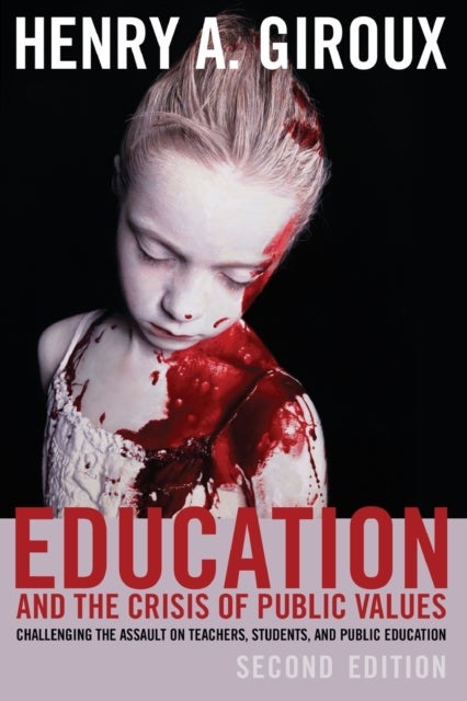 Education and the Crisis of Public Values - Challenging the Assault on Teachers, Students, and Public Education – Second edition