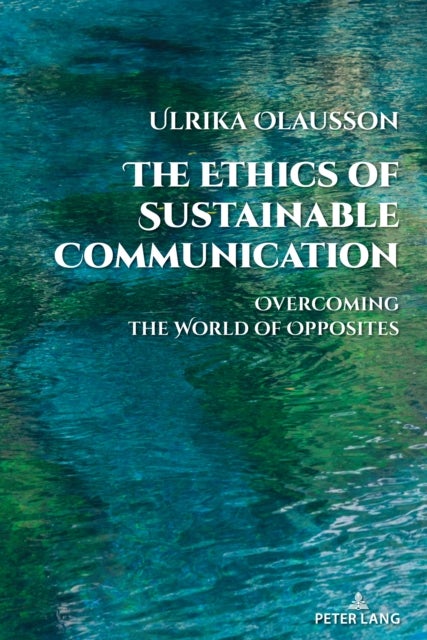 The Ethics of Sustainable Communication - Overcoming the World of Opposites