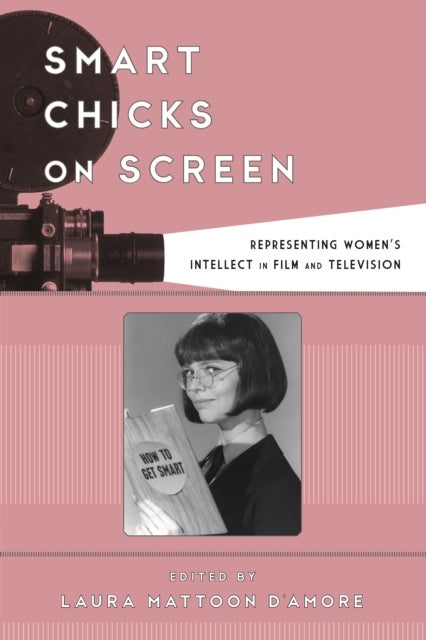 Smart Chicks on Screen - Representing Women's Intellect in Film and Television