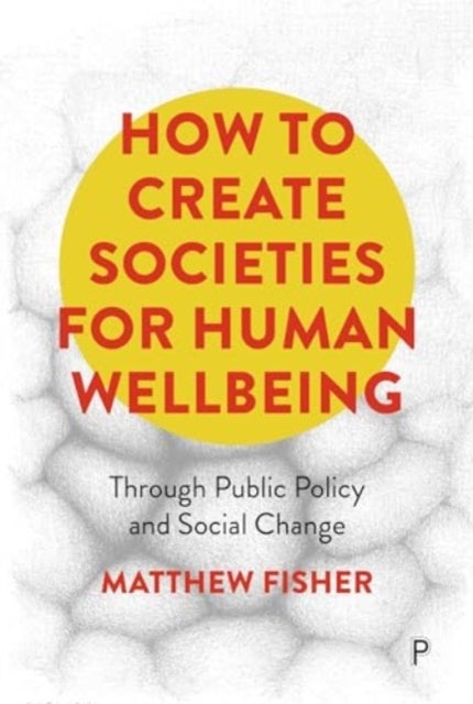 How To Create Societies for Human Wellbeing - Through Public Policy and Social Change