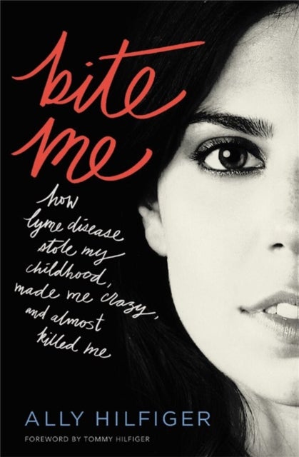 Bite Me - How Lyme Disease Stole My Childhood, Made Me Crazy, and Almost Killed Me