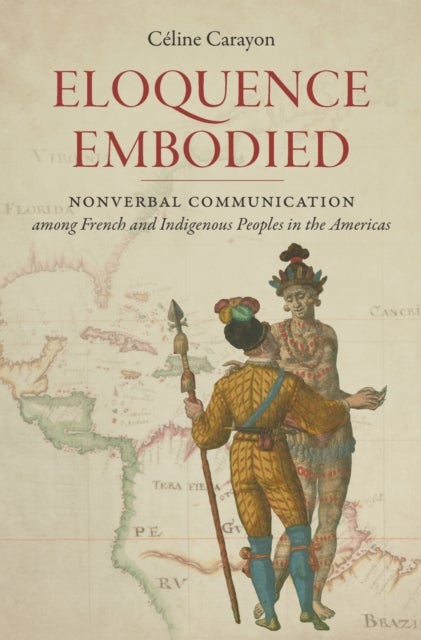 Eloquence Embodied - Nonverbal Communication Among French and Indigenous Peoples in the Americas