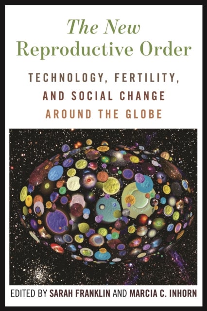 The New Reproductive Order - Technology, Fertility, and Social Change Around the Globe