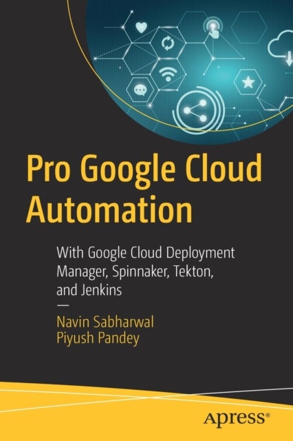 Pro Google Cloud Automation - With Google Cloud Deployment Manager, Spinnaker, Tekton, and Jenkins