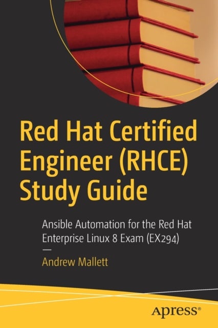 Red Hat Certified Engineer (RHCE) Study Guide - Ansible Automation for the Red Hat Enterprise Linux 8 Exam (EX294)