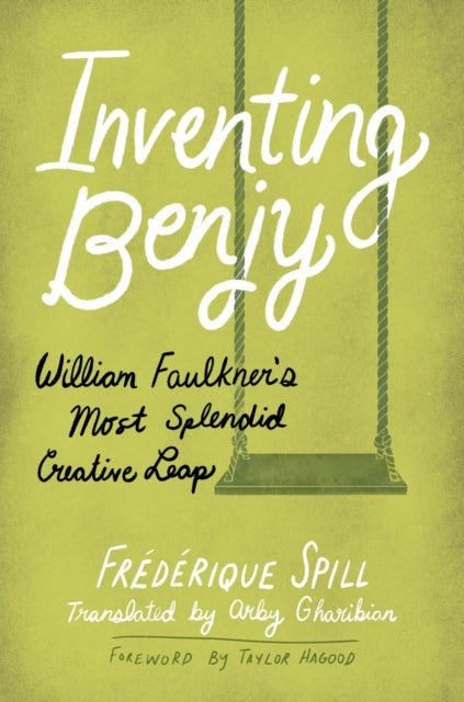 Inventing Benjy - William Faulkner's Most Splendid Creative Leap