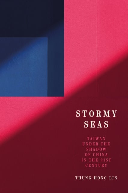 Stormy Seas - Taiwan Under the Shadow of China in the 21st Century