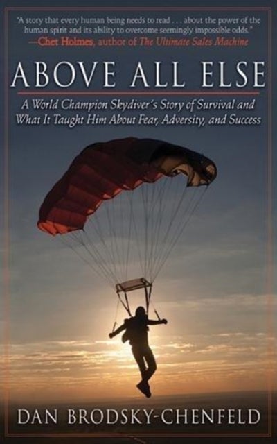 Above All Else - A World Champion Skydiver's Story of Survival and What It Taught Him About Fear, Adversity, and Success
