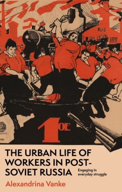 The Urban Life of Workers in Post-Soviet Russia - Engaging in Everyday Struggle