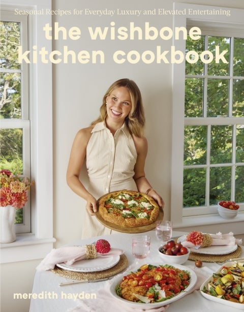 The Wishbone Kitchen - Seasonal Recipes for Everyday Luxury and Elevated Entertaining