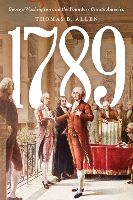 1789 - George Washington and the Founders Create America