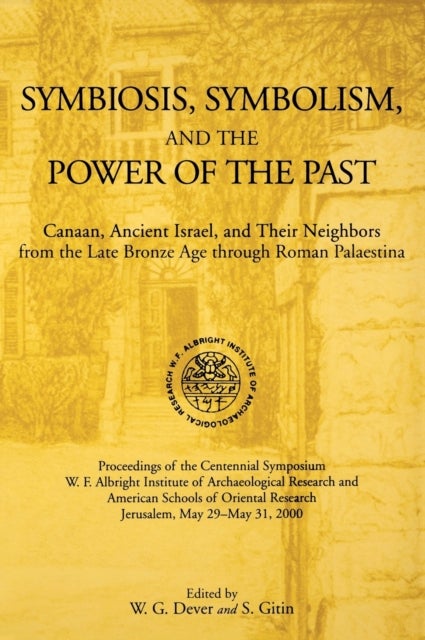 Symbiosis, Symbolism, and the Power of the Past - Canaan, Ancient Israel, and Their Neighbors, from the Late Bronze Age through Roman Palaestina