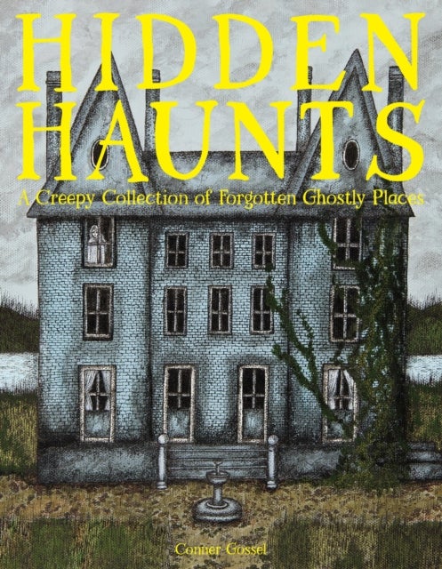 Hidden Haunts - A Creepy Collection of Forgotten Ghostly Places