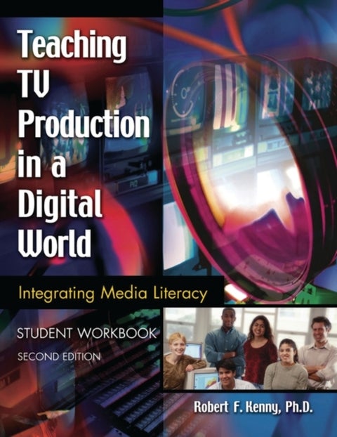 Teaching TV Production in a Digital World - Integrating Media Literacy, Student Workbook, 2nd Edition